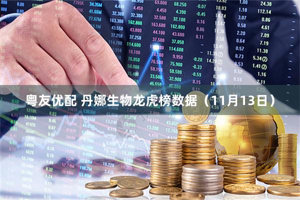 粤友优配 丹娜生物龙虎榜数据（11月13日）